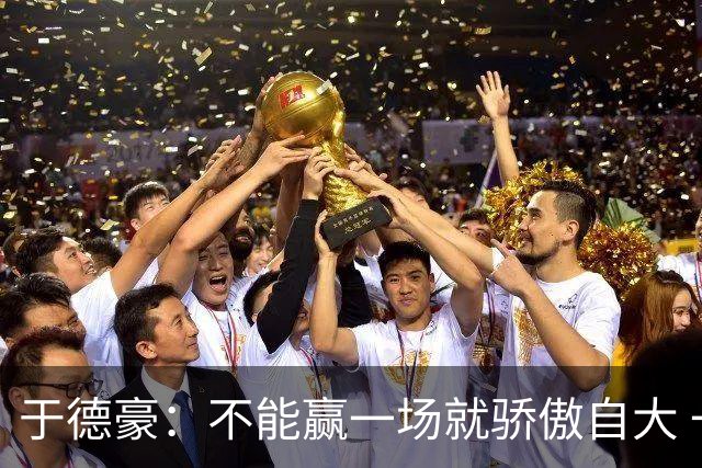 于德豪：不能赢一场就骄傲自大 一场一场去拼