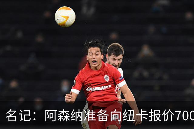 名记：阿森纳准备向纽卡报价7000万镑以求购吉马良斯