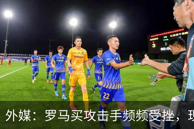 外媒：罗马买攻击手频频受挫，现在已将目光投向曼城旧将鲍勃