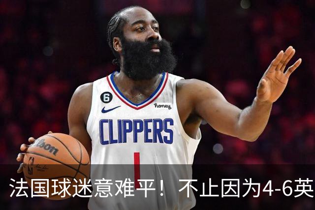 法国球迷意难平！不止因为4-6英格兰，更多在于以下五点！